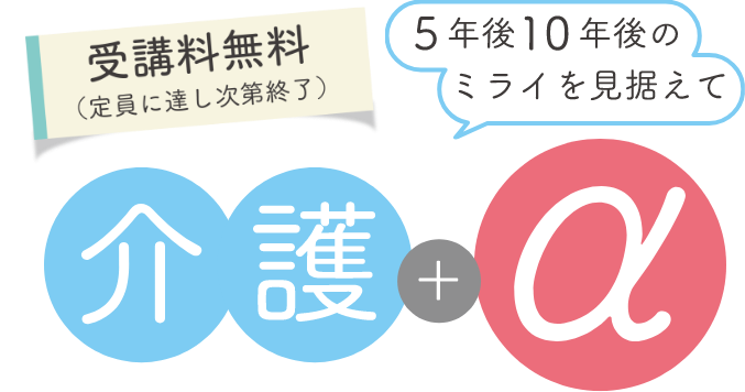 5年後10年後のミライを見据えて介護＋α